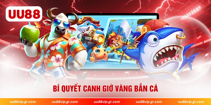 Bí quyết canh giờ vàng bắn cá