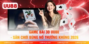 Game Bài 3D UU88 - Sân Chơi Bùng Nổ Thưởng Khủng 2026