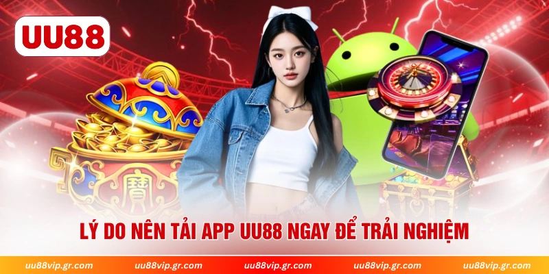 Lý do nên tải app UU88 ngay để trải nghiệm