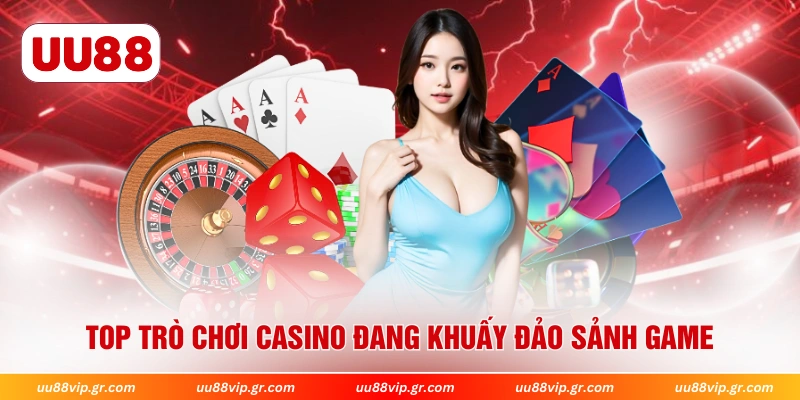 Top trò chơi casino đang khuấy đảo sảnh game